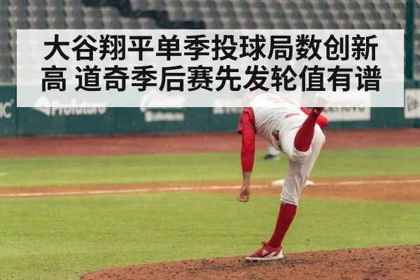 大谷翔平单季投球局数创新高 道奇季后赛先发轮值有谱